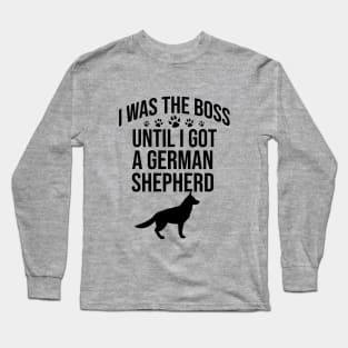 I was the boss until I got a german shepherd Long Sleeve T-Shirt